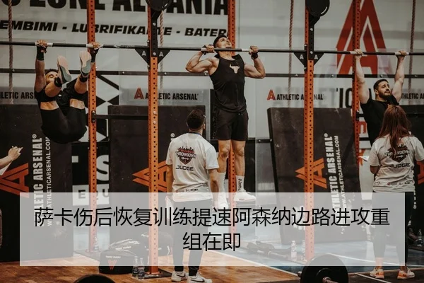萨卡伤后恢复训练提速阿森纳边路进攻重组在即 | BIWEISPORTS