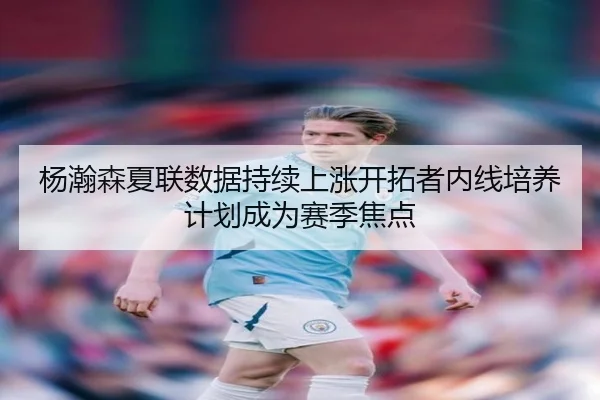 杨瀚森夏联数据持续上涨开拓者内线培养计划成为赛季焦点 - BIWEISPORTS